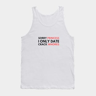 Sorry Princess I Only Date Crack Whores Tank Top